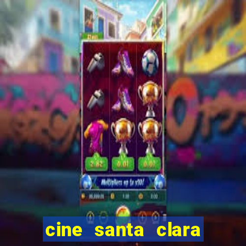 cine santa clara filme em cartaz